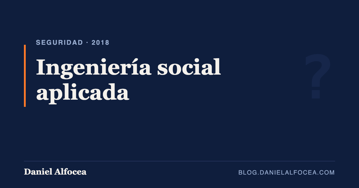 Ingeniería social aplicada: mucho más fácil de lo que parece